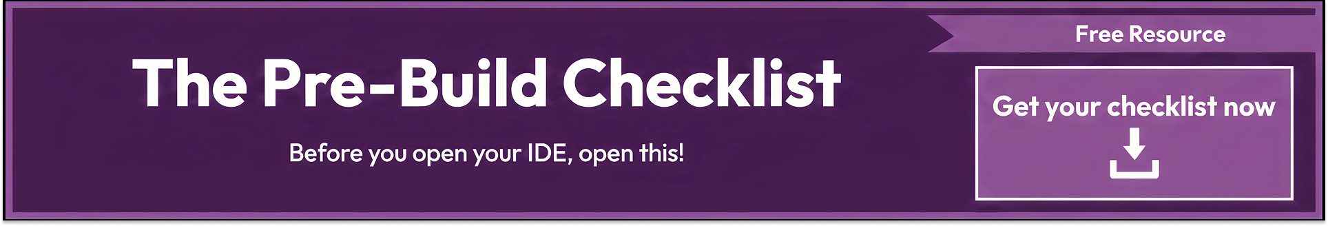 The Pre-Build Checklist — Free Resource: Before you open your IDE, open this. Get your checklist now.