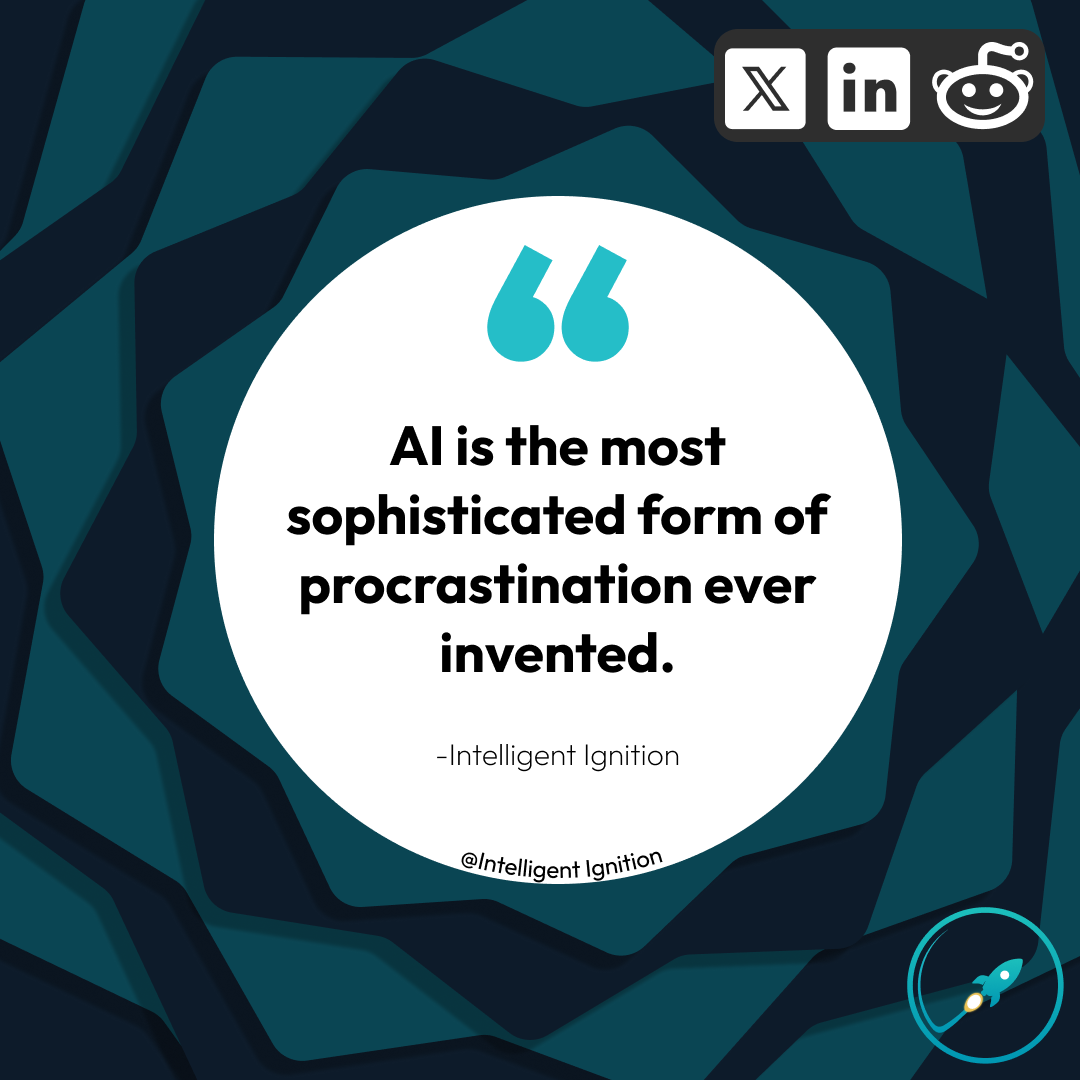 Quote: "AI is the most sophisticated form of procrastination ever invented. — Intelligent Ignition"