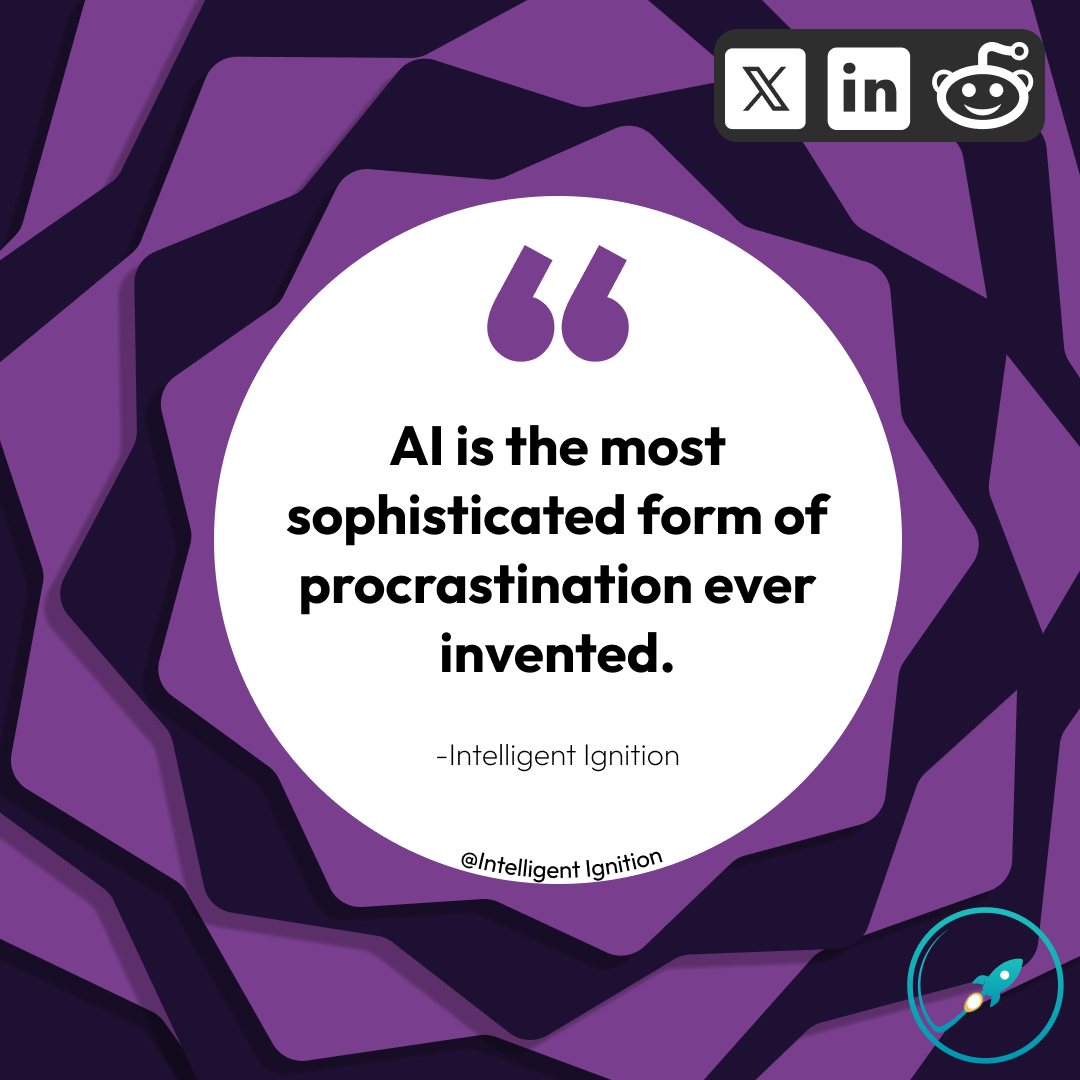 Quote: "AI is the most sophisticated form of procrastination ever invented. — Intelligent Ignition"