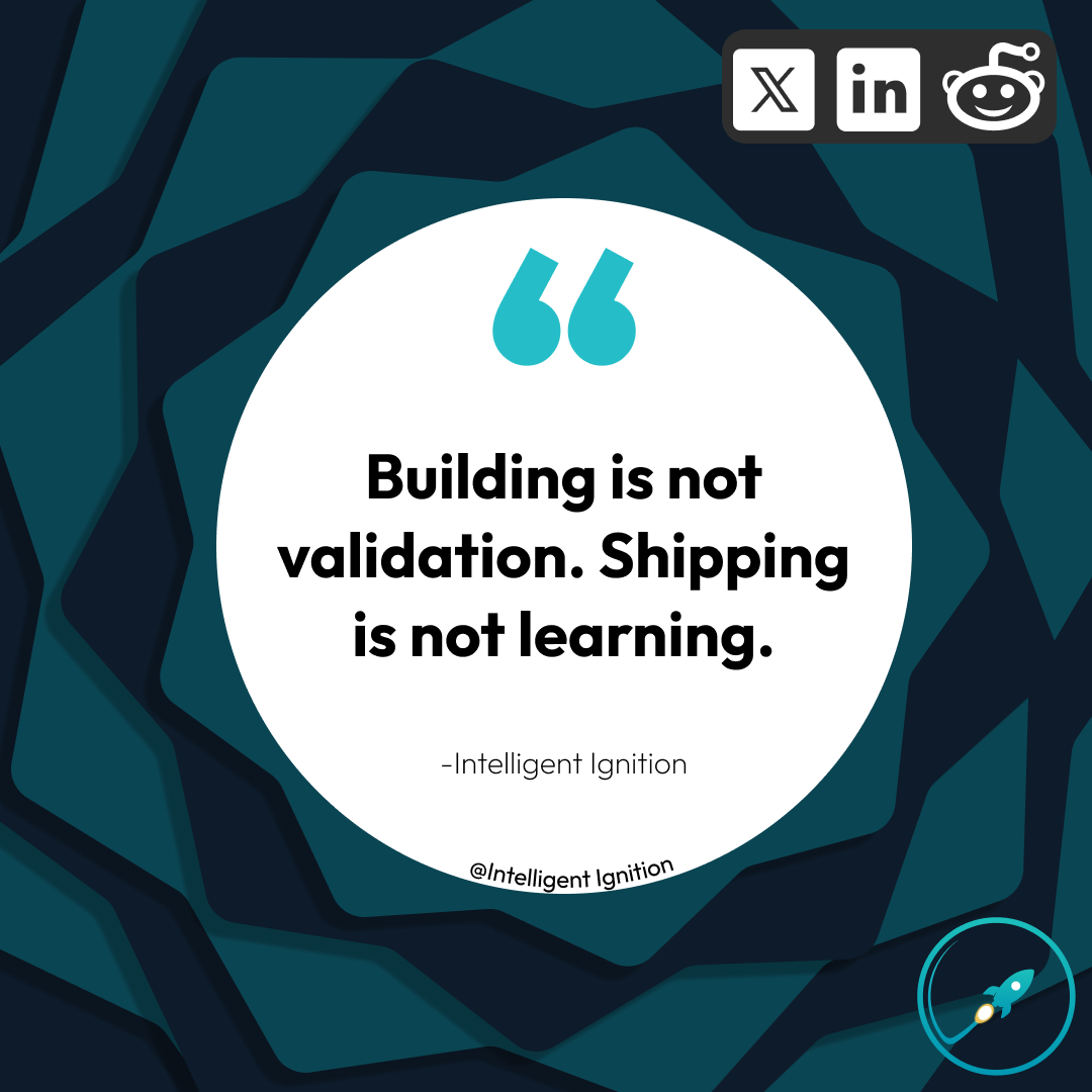 Building is not validation. Shipping is not learning. — Intelligent Ignition