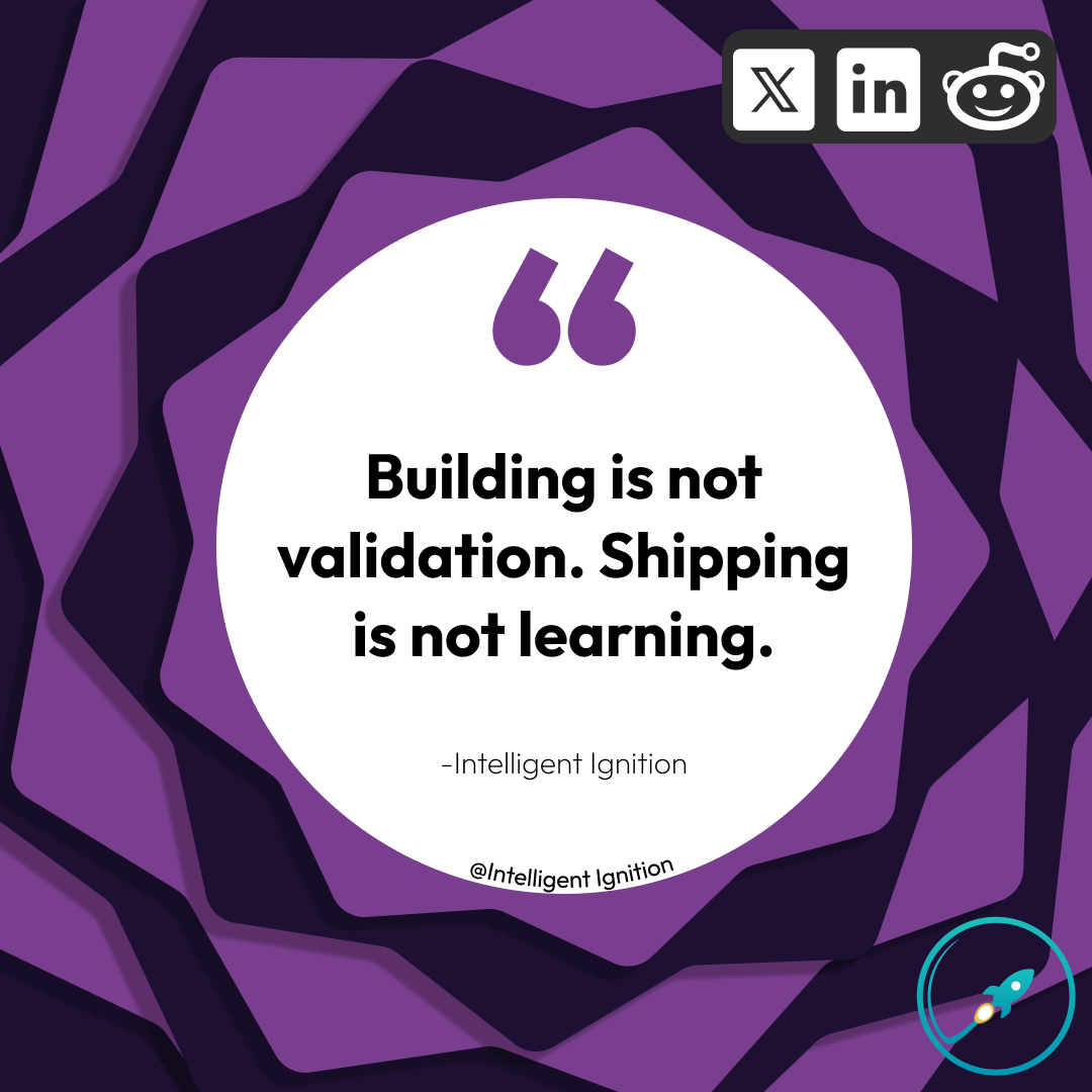 Building is not validation. Shipping is not learning. — Intelligent Ignition